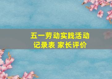 五一劳动实践活动记录表 家长评价